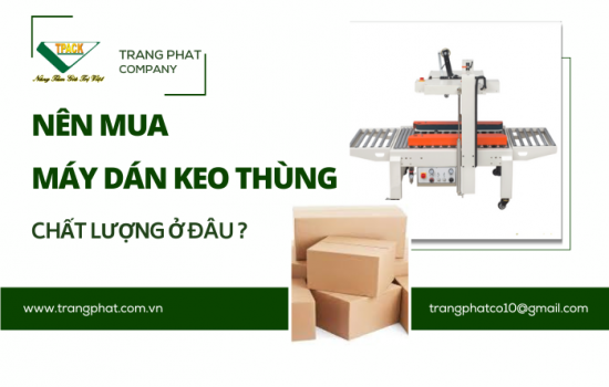 NÊN MUA MÁY DÁN KEO THÙNG CARTON CHẤT LƯỢNG Ở ĐÂU ?