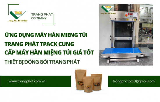 Ứng Dụng Máy Hàn Miệng Túi –  Giải Pháp Đóng Gói Tiện Lợi Từ TPACK