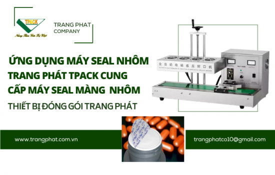 Ứng Dụng Máy Seal Màng Nhôm - Trang Phát Tpack Cung Cấp Máy Seal Màng Nhôm Chất Lượng