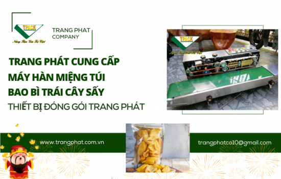Trang Phát Tpack – Nhà Cung Cấp Máy Hàn Miệng Túi Cho Bao Bì Mít Sấy, Trái Cây Sấy Chất Lượng